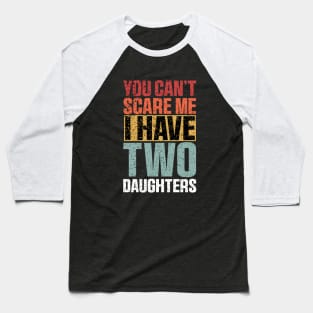 You Can't Scare Me I Have Two Daughters Retro Funny Baseball T-Shirt